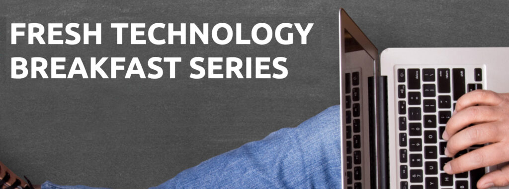 Fresh Technology breakfasts – Oct 16 – Mar 17 – May 17